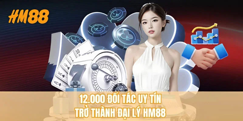 12.000 đối tác uy tín trở thành đại lý HM88