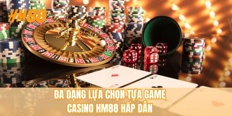 Đa dạng lựa chọn tựa game casino HM88 hấp dẫn