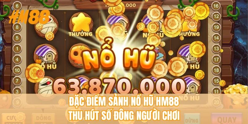 Đặc điểm sảnh nổ hũ HM88 thu hút số đông người chơi