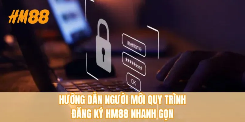 Hướng dẫn người mới quy trình đăng ký HM88 nhanh gọn