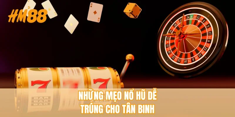 Những mẹo nổ hũ dễ trúng cho tân binh